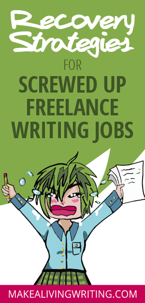 Recovery strategies for screwed up freelance writing jobs. Makealivingwriting.com