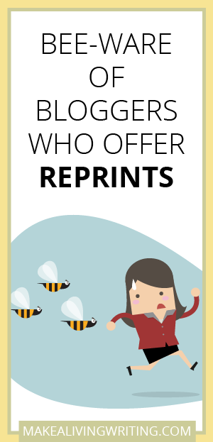 Bee-ware of Bloggers Who Offer Reprints. Makealivingwriting.com.