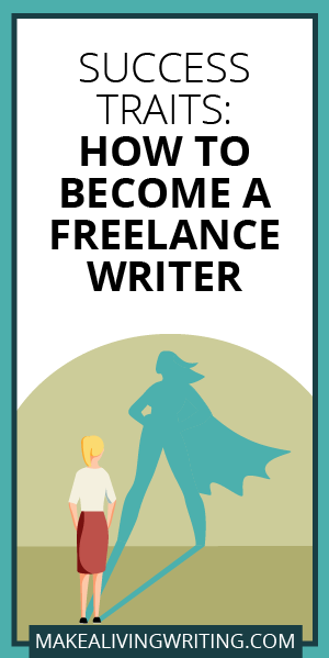 Success Traits: How to Become a Freelance Writer. Makealivingwriting.com.