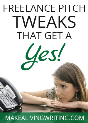 Freelance Pitch Tweaks That Get a Yes! Makealivingwriting.com