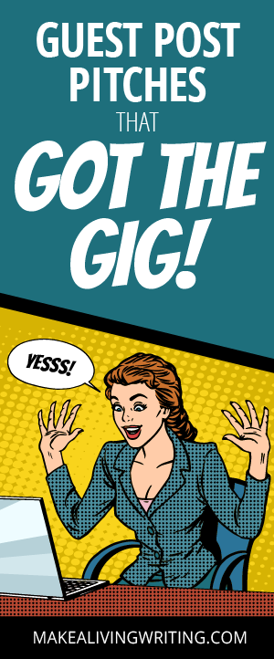 Guest post pitches that got the gig. Makealivingwriting.com