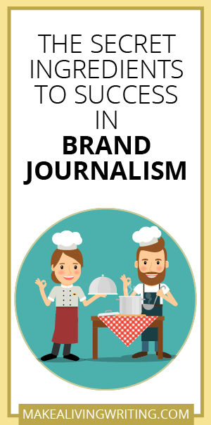 The Secret Ingredients to Success in Brand Journalism. Makealivingwriting.com.