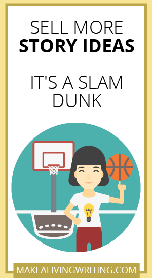 Sell More Story Ideas - It's a Slam Dunk. Makealivingwriting.com.
