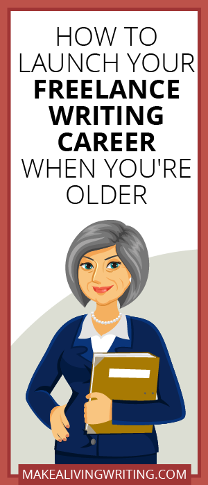 How to launch your freelance writing career when you're older. Makelivingwriting.com