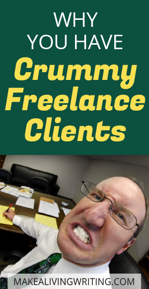 Why you have crummy freelance clients. Makealivingwriting.com