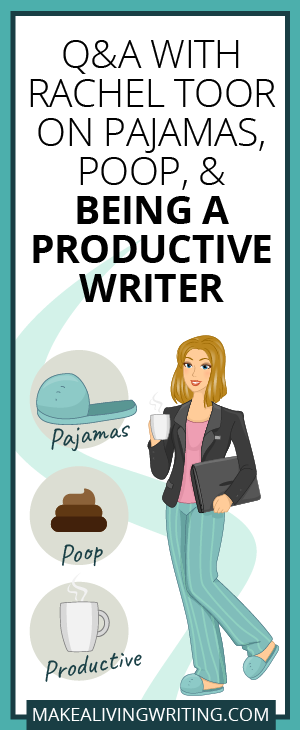 Q&A with Rachel Toor on Pajamas, Poop, and Being a Productive Writer. Makelivingwriting.com
