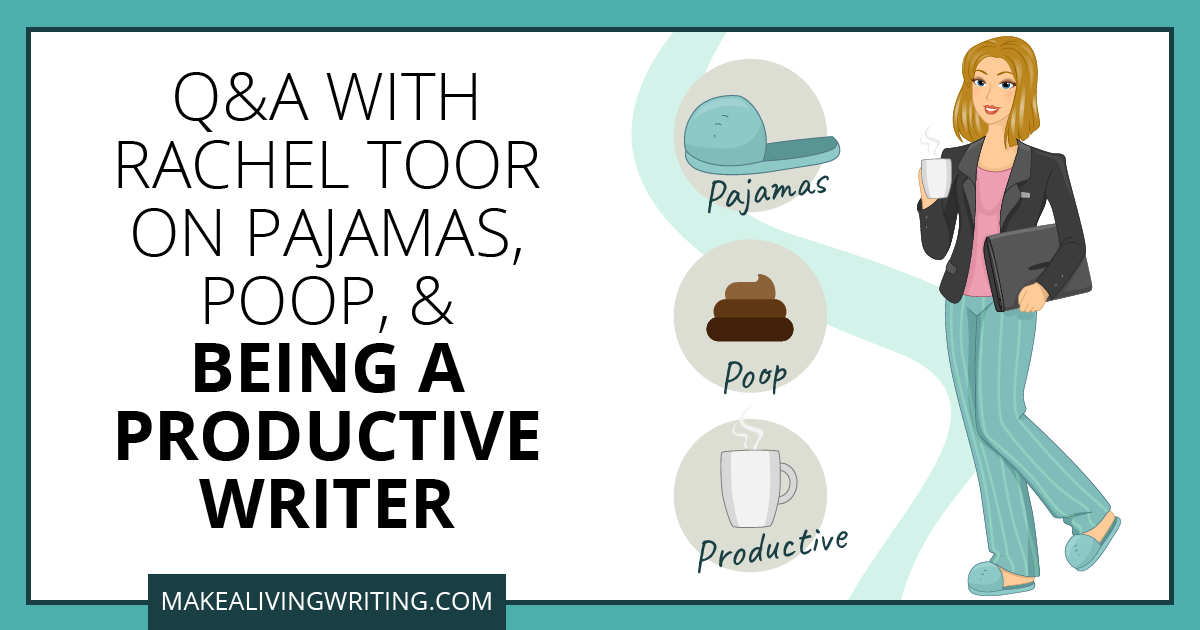 Q&A with Rachel Toor on Pajamas, Poop, and Being a Productive Writer. Makealivingwriting.com