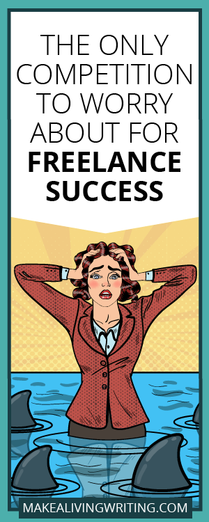 The only competition to worry about for freelance success. Makealivingwriting.com
