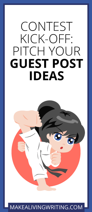 Contest Kickoff: Pitch Your Guest Post Ideas. Makealivingwriting.com
