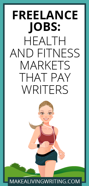 Freelance Jobs: Health and Fitness Markets That Pay Writers. Makealivingwriting.com