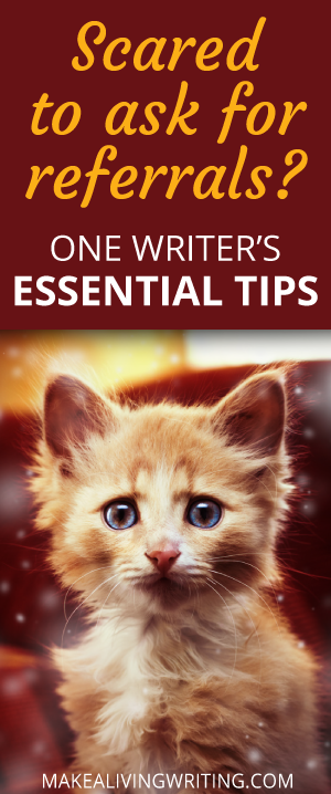 Scared to ask for referrals? One Writer's Essential Tips. Makealivingwriting.com