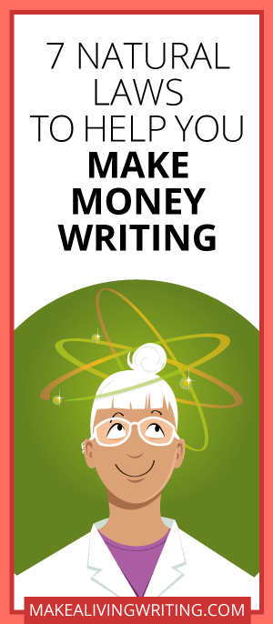 7 Natural Laws to Help You Make Money Writing. Makealivingwriting.com