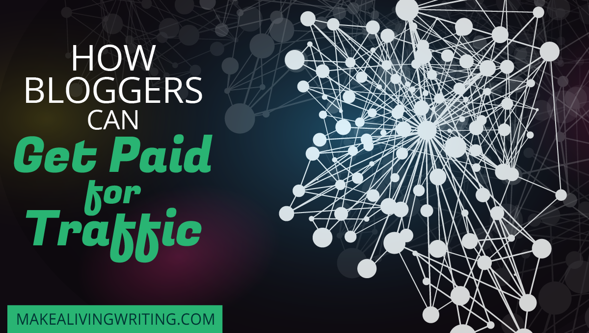 How Bloggers Can Get Paid for Traffic. Makelivingwriting.com