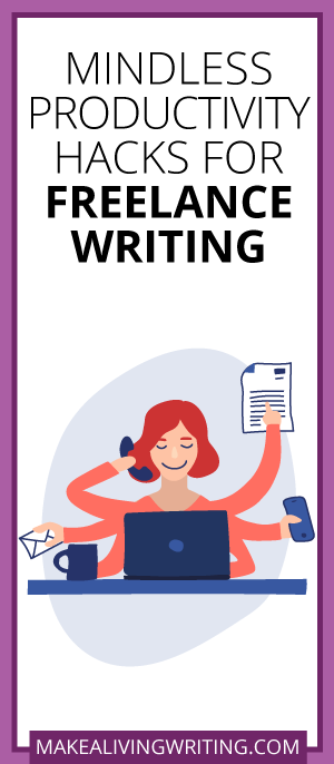 Mindless Productivity Hacks for Freelance Writing. Makealivingwriting.com
