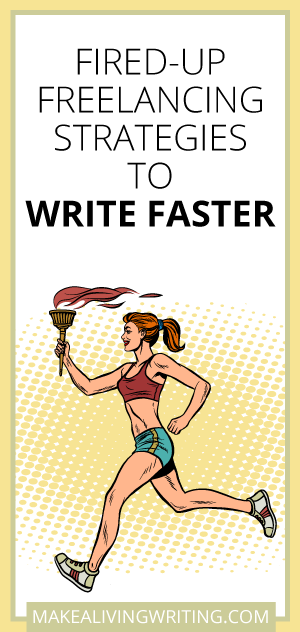 Fired-Up Freelancing Strategies to Write Faster. Makealivingwriting.com.