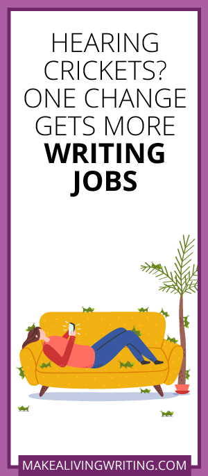 Hearing Crickets? One Change Gets More Writing Jobs. Makealivingwriting.com