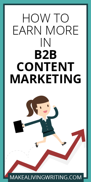 How to Earn More in B2B Content Marketing. Makealivingwriting.com