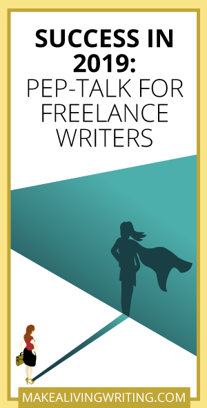 Success in 2019: Pep-Talk for Freelance Writers. Makealivingwriting.com. Makealivingwriting.com