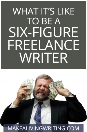 What it’s like to be a Six-Figure Freelance Writer. Makealivingwriting.com