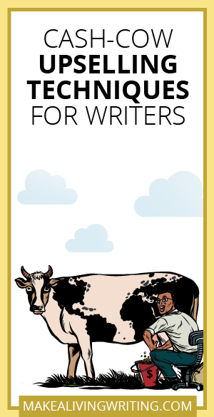 Cash-Cow Upselling Techniques for Writers. Makealivingwriting.com. Makealivingwriting.com