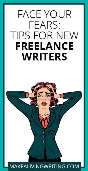 Face Your Fears: Tips for New Freelance Writers. Makealivingwriting.com