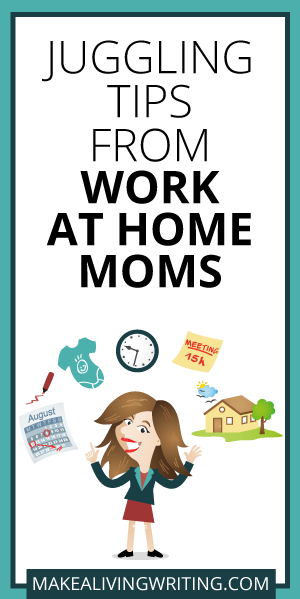 Juggling Tips for Work at Home Moms. Makealivingwriting.com