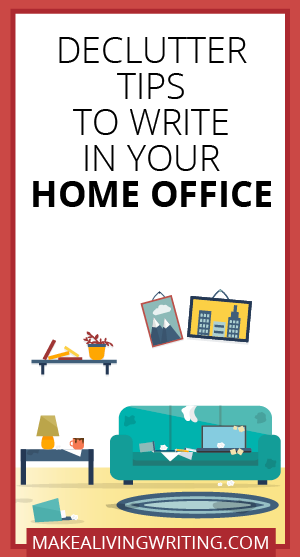Declutter Tips to Write in Your Home Office. Makealivingwriting.com