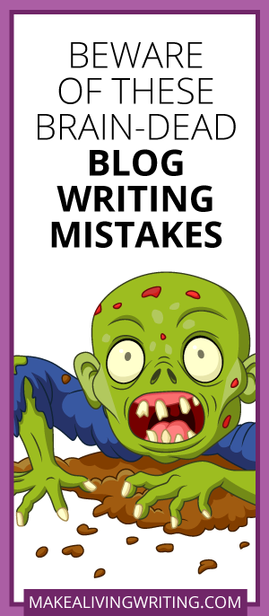 Beware of these Brain-Dead Blog Writing Mistakes. Makealivingwriting.com.