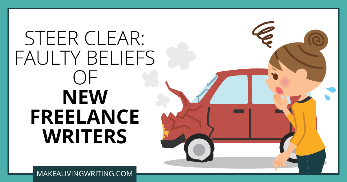 Steer Clear: Faulty Beliefs of New Freelance Writers. Makealivingwriting.com