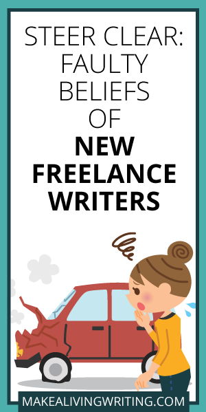 Steer Clear: Faulty Beliefs of New Freelance Writers. Makealivingwriting.com