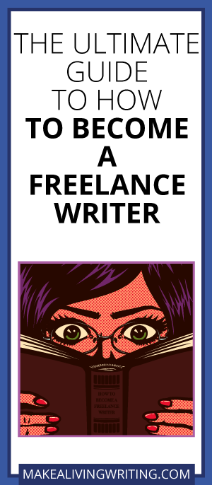The Ultimate Guide to How to Become a Freelance Writer. Makealivingwriting.com