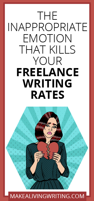 The Inappropriate Emotion That Kills Your Freelance Writing Rates. Makealivingwriting.com.