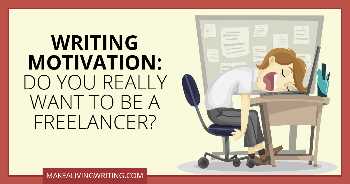 Writing motivation: Do you really want to be a freelance writer? Makealivingwriting.com