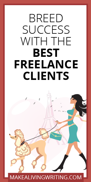 Breed Success with the Best Freelance Clients. Makealivingwriting.com.