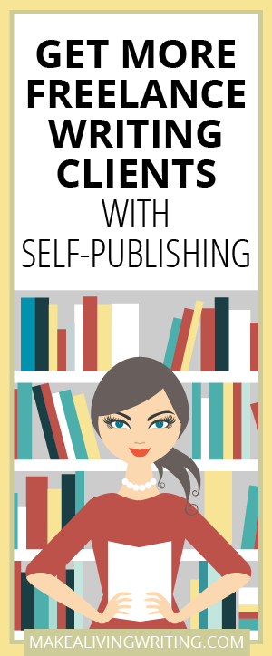 Get More Freelance Writing Clients with Self-Publishing. Makealivingwriting.com