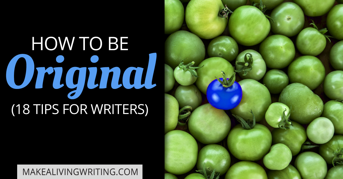 How to Be Original: 18 Tips for Writers. Makealivingwriting.com
