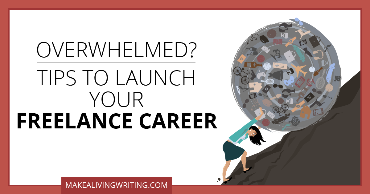 Overwhelmed? Tips to Launch Your Freelance Career. Makealivingwriting.com