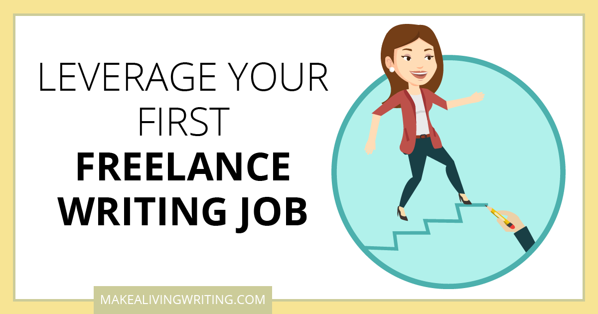 Leverage Your First Freelance Writing Job. Makealivingwriting.com. Makealivingwriting.com