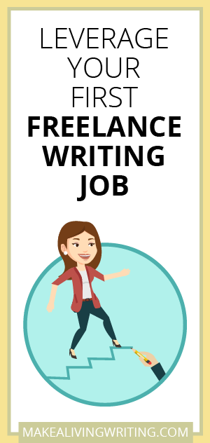 Leverage Your First Freelance Writing Job. Makealivingwriting.com.