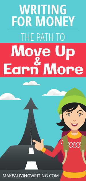 Writing for Money - The path to move up & earn more. Makealivingwriting.com