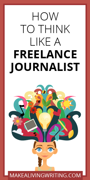 How to Think Like a Freelance Journalist. Makealivingwriting.com.