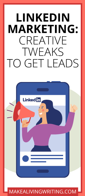 LinkedIn Marketing: Creative Tweaks to Get Leads. Makealivingwriting.com.