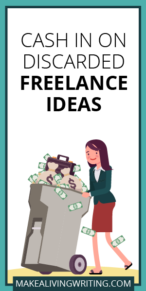 Cash in on Discarded Freelance Ideas. Makealivingwriting.com.