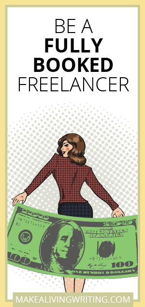 Be a fully booked freelancer. Makealivingwriting.com