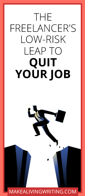 The Freelancer's Low-Risk Leap Strategy to Quit Your Job. Makealivingwriting.com