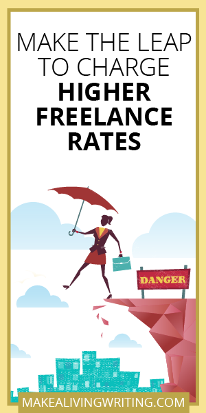 Make the Leap to Charge Higher Freelance Rates. Makealivingwriting.com.