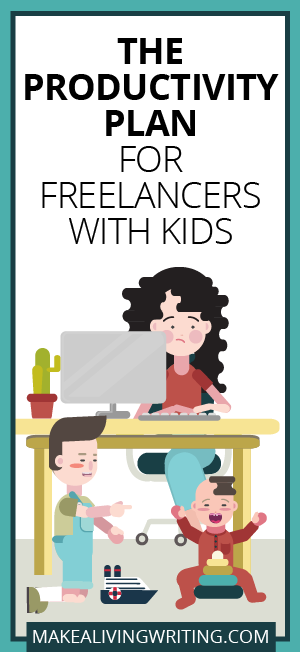 The productivity plan for freelancers with kids. Makealivingwriting.com