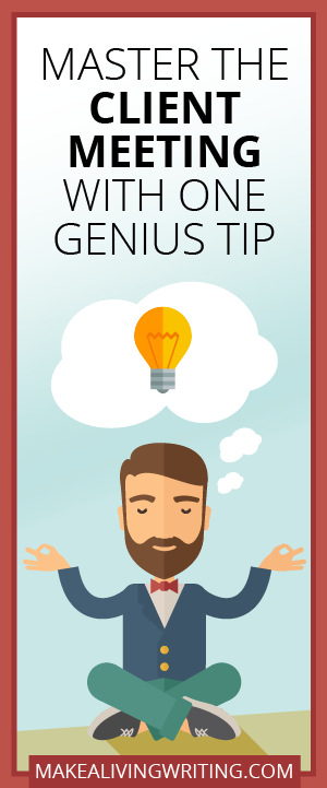 Master the Client Meeting with One Genius Tip. Makealivingwriting.com