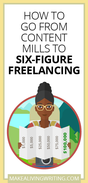 How to Go From Content Mills to Six-Figure Freelancing. Makealivingwriting.com