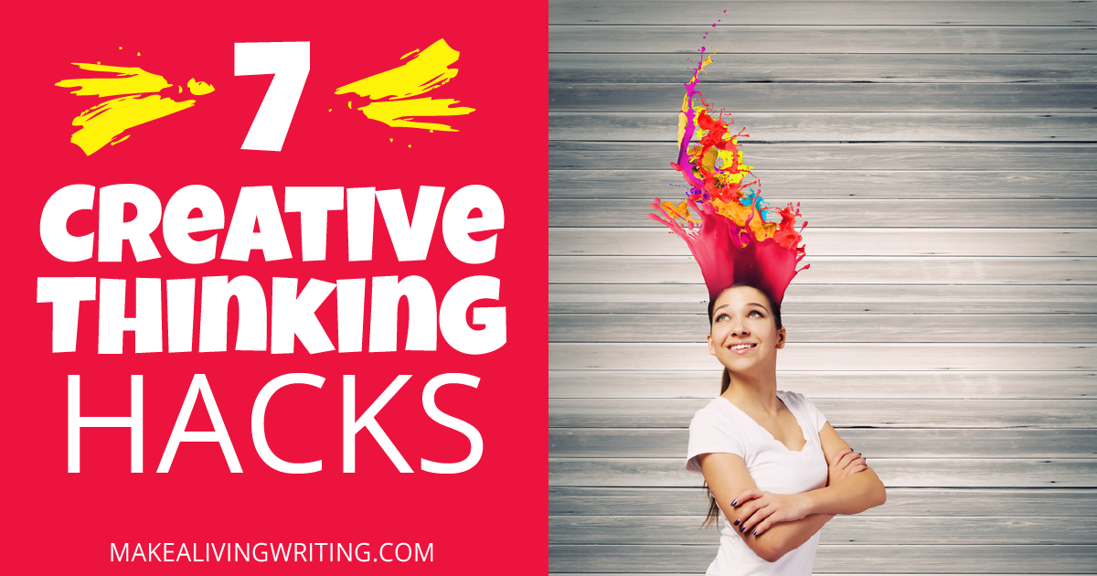 7 hacks to unleash creative thinking (when writers need it most). Makealivingwriting.com
